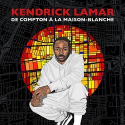 Kendrick LAMAR, de Compton à la Maison Blanche
