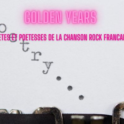 GOLDEN YEARS Spéciale Poètes et Poétesses Rock en France