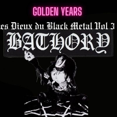 Golden Years Spéciale Les Dieux Du Black Metal Volume 3 : BATHORY !