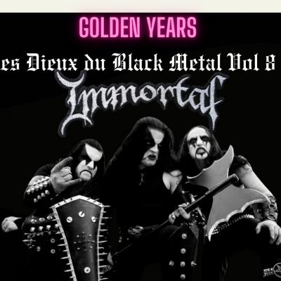 Golden Years Spéciale Les Dieux du Black Metal Vol 8 : IMMORTAL